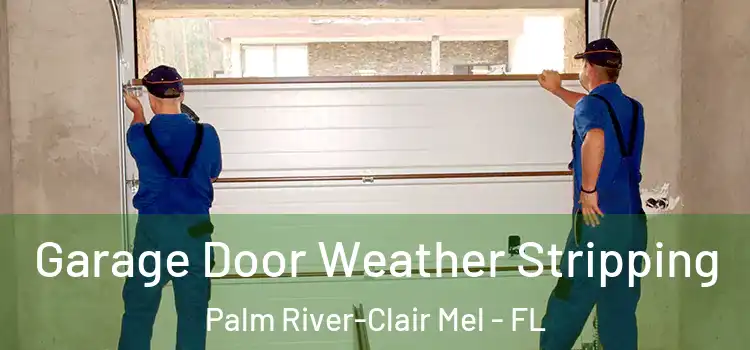  Garage Door Weather Stripping Palm River-Clair Mel - FL